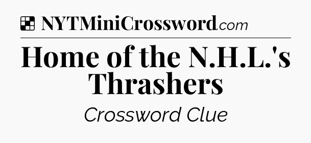 Solution: Home of the N.H.L.'s Thrashers - NYT Crossword