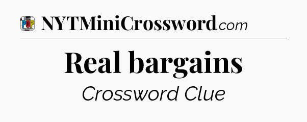 Real bargains Crossword Clue