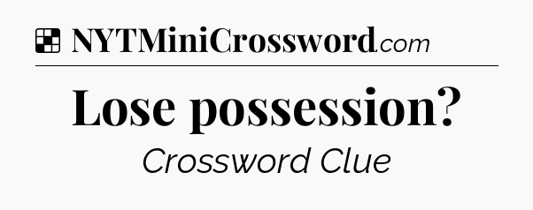 Solution: Lose possession - NYT Crossword