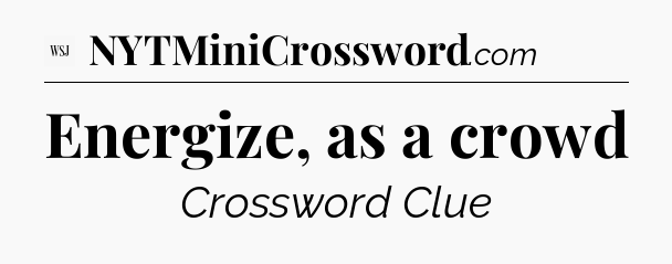 Energize, as a crowd - WSJ Crossword