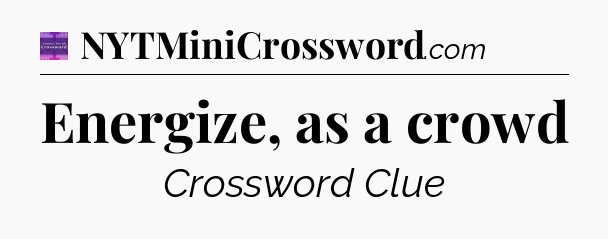 Energize, as a crowd - Thomas Joseph Crossword
