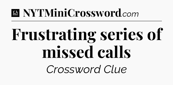 Frustrating series of missed calls - LA Times Crossword
