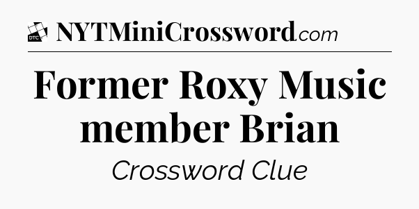 Former Roxy Music member Brian - Daily Themed Classic Crossword