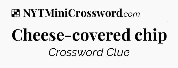 Solution: Cheese-covered chip - NYT Crossword