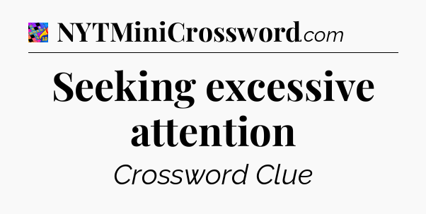 Seeking excessive attention Crossword Clue
