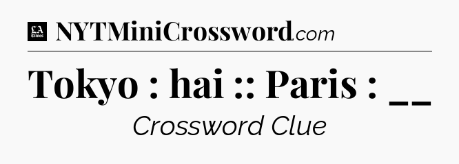 Tokyo : hai :: Paris : __ - LA Times Crossword