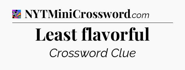 Least flavorful Crossword Clue