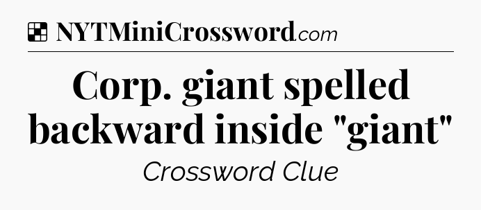 Solution: Corp. giant spelled backward inside 
