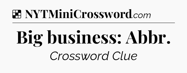 Solution: Big business: Abbr - NYT Crossword