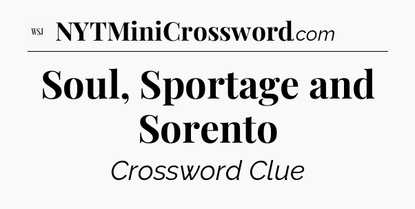 Soul, Sportage and Sorento - WSJ Crossword