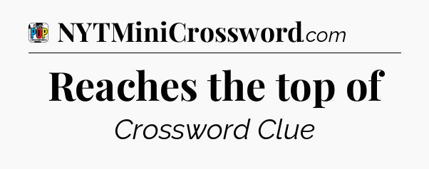 Reaches the top of Crossword Clue