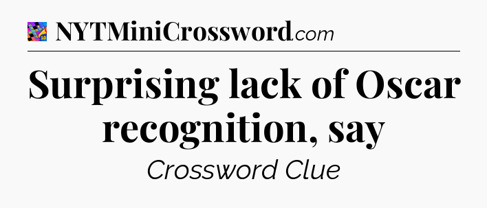 Surprising lack of Oscar recognition, say Crossword Clue