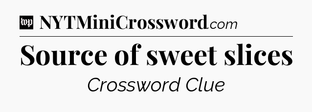Source of sweet slices Crossword Clue