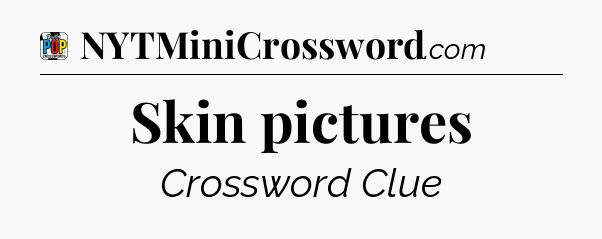 Skin pictures Crossword Clue