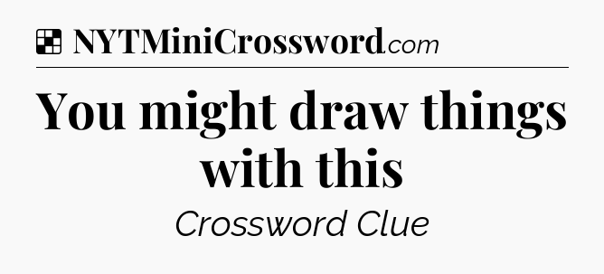 Solution: You might draw things with this - NYT Crossword