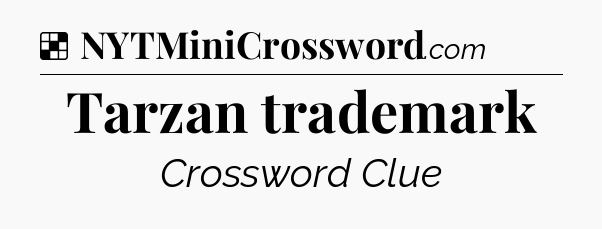 Solution: Tarzan trademark - NYT Crossword