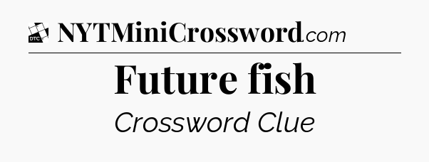 Future fish - Daily Themed Mini Crossword