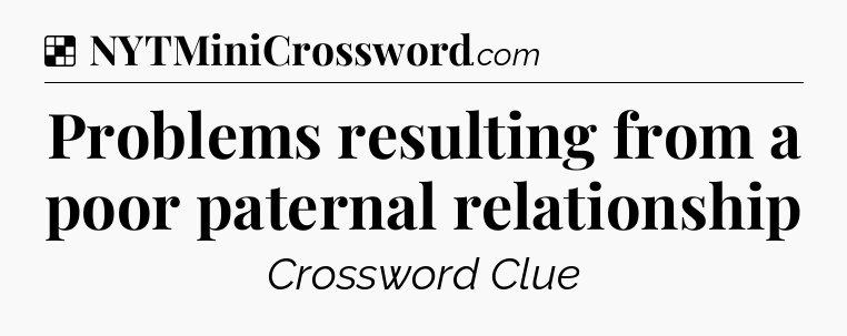 Solution: Problems resulting from a poor paternal relationship - NYT Crossword