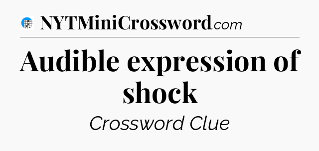 Audible expression of shock Crossword Clue