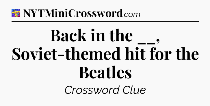 Back in the __, Soviet-themed hit for the Beatles Codycross