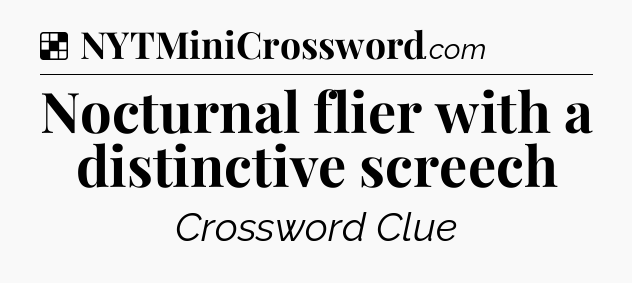 Solution: Nocturnal flier with a distinctive screech - NYT Crossword