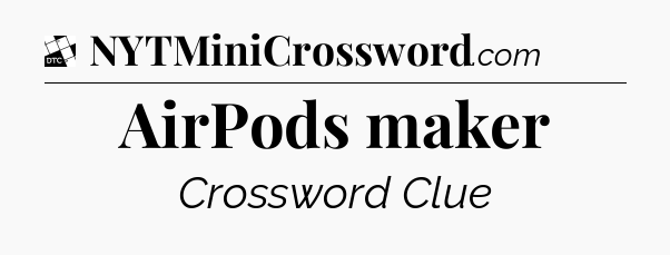 AirPods maker - Daily Themed Mini Crossword