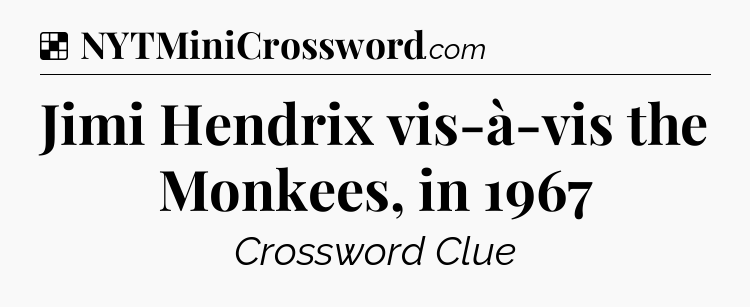 Solution: Jimi Hendrix vis-à-vis the Monkees, in 1967 - NYT Crossword