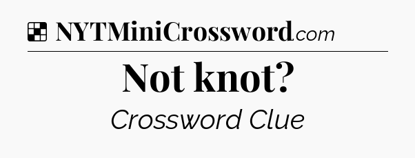 Solution: Not knot - NYT Crossword