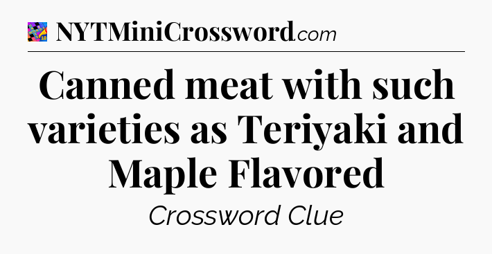 Canned meat with such varieties as Teriyaki and Maple Flavored Crossword Clue