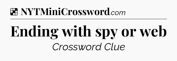 Solution: Ending with spy or web - NYT Crossword