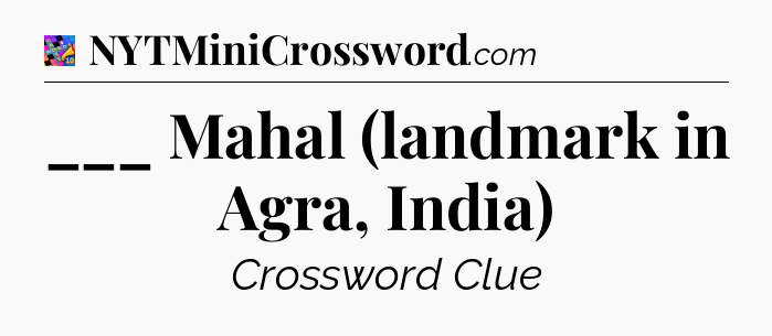 ___ Mahal (landmark in Agra, India) Crossword Clue
