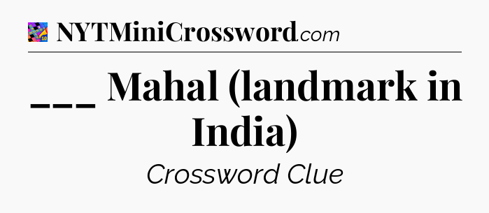 ___ Mahal (landmark in India) Crossword Clue