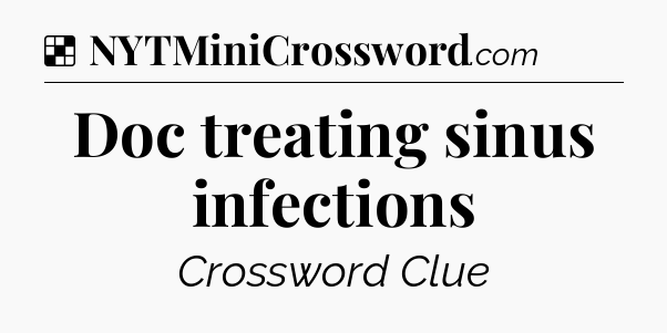 Solution: Doc treating sinus infections - NYT Crossword