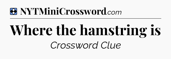 Solution: Where the hamstring is - NYT Mini Crossword