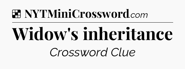 Solution: Widow's inheritance - NYT Crossword
