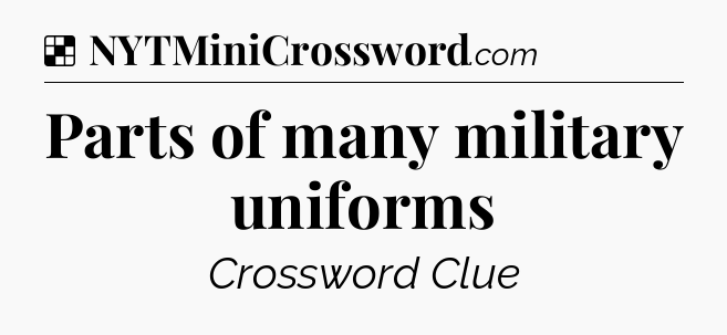 Solution: Parts of many military uniforms - NYT Crossword