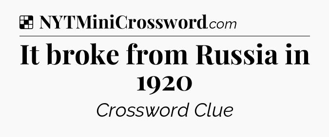Solution: It broke from Russia in 1920 - NYT Crossword