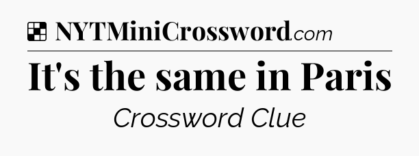 Solution: It's the same in Paris - NYT Crossword