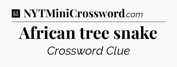 African tree snake - LA Times Crossword