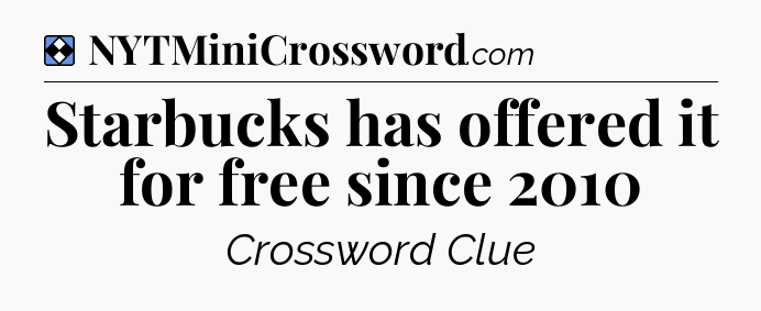 Solution: Starbucks has offered it for free since 2010 - NYT Mini Crossword