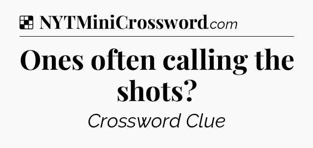 Solution: Ones often calling the shots - NYT Crossword