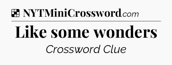 Solution: Like some wonders - NYT Crossword