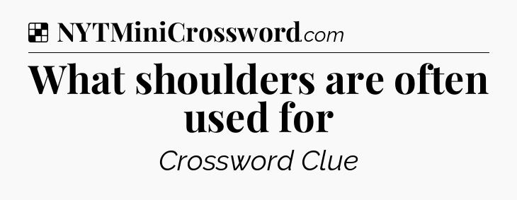 Solution: What shoulders are often used for - NYT Crossword