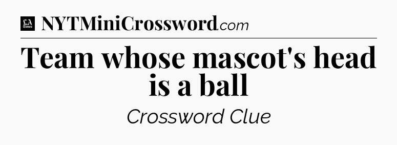 Team whose mascot's head is a ball - LA Times Crossword