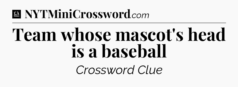 Team whose mascot's head is a baseball - LA Times Crossword