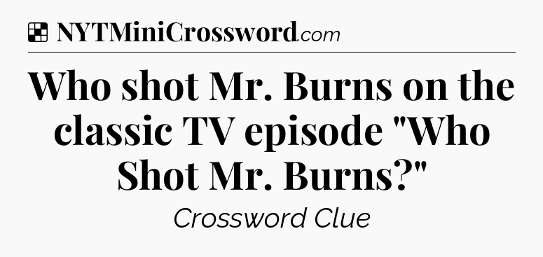 Solution: Who shot Mr. Burns on the classic TV episode 