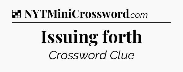 Solution: Issuing forth - NYT Crossword