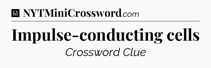 Impulse-conducting cells - LA Times Crossword