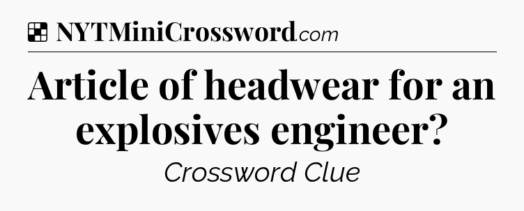 Solution: Article of headwear for an explosives engineer - NYT Crossword
