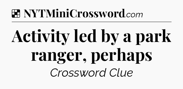 Solution: Activity led by a park ranger, perhaps - NYT Crossword